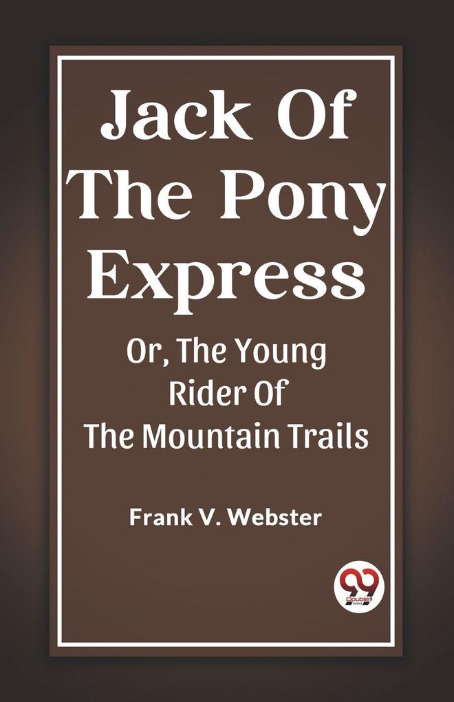 Jack Of The Pony Express Or The Young Rider Of The Mountain Trails