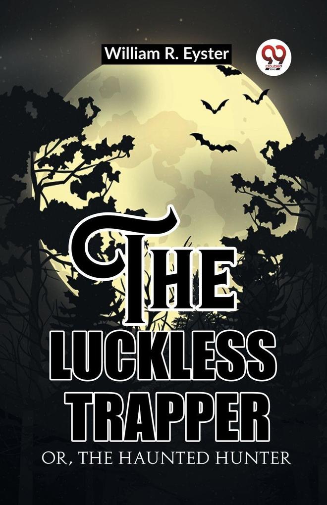 The luckless trapper Or The haunted hunter