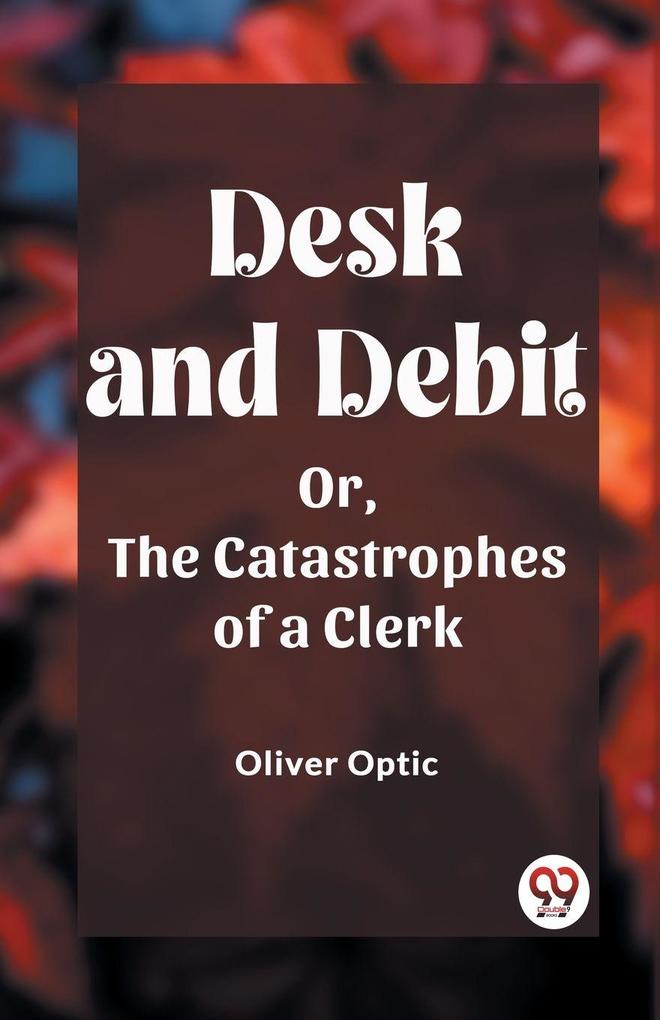 Desk and Debit Or The Catastrophes of a Clerk