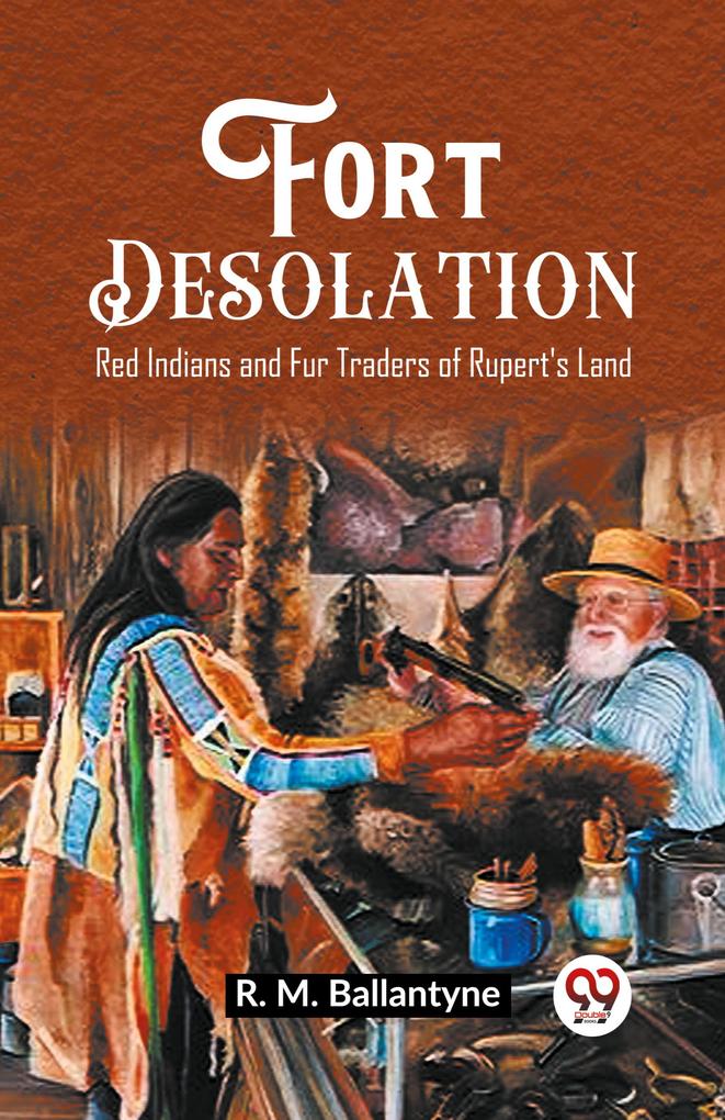 Fort Desolation Red Indians and Fur Traders of Rupert's Land