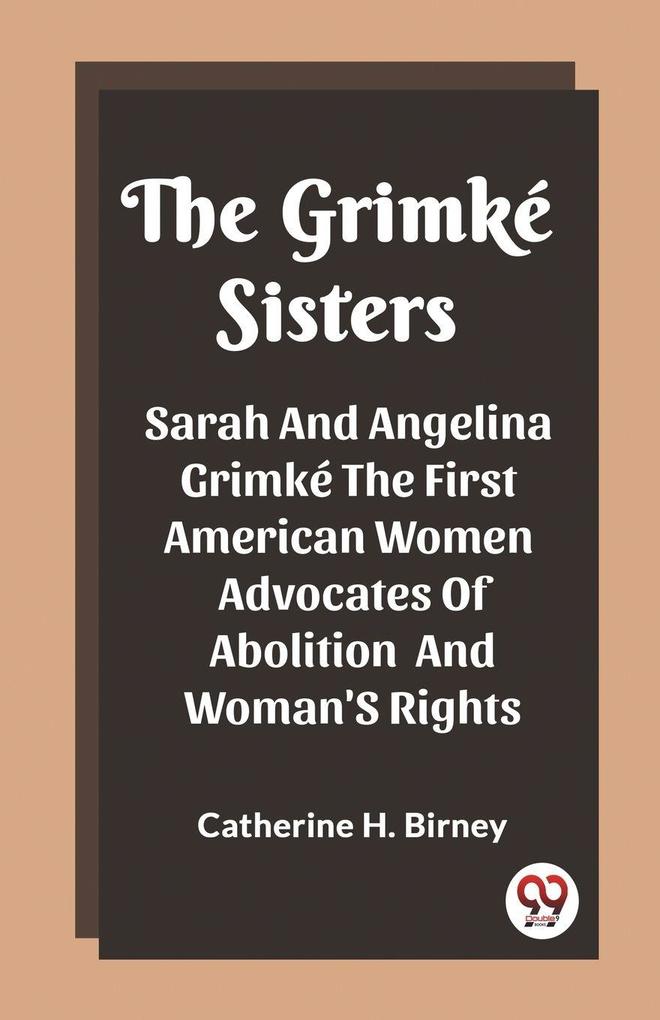 The Grimke Sisters Sarah And Angelina Grimke The First American Women Advocates Of Abolition And Woman'S Rights