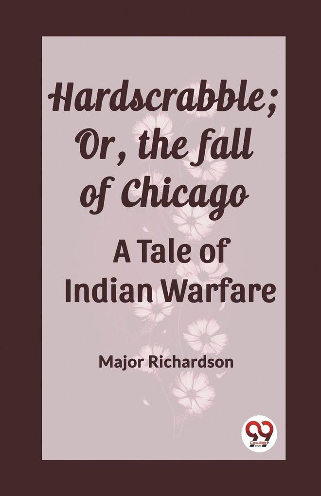 Hardscrabble; Or the fall of Chicago A Tale of Indian Warfare