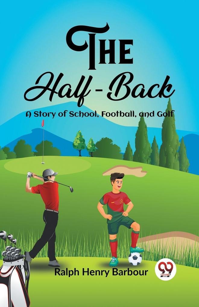 The Half-Back A Story of School Football and Golf