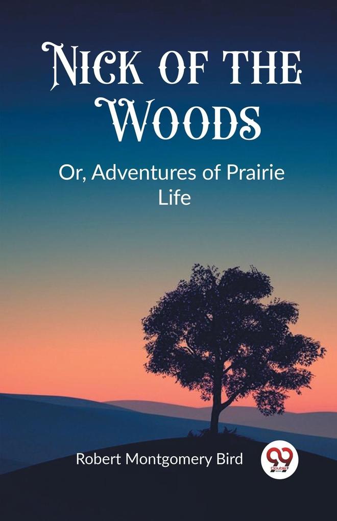 Nick of the Woods Or Adventures of Prairie Life