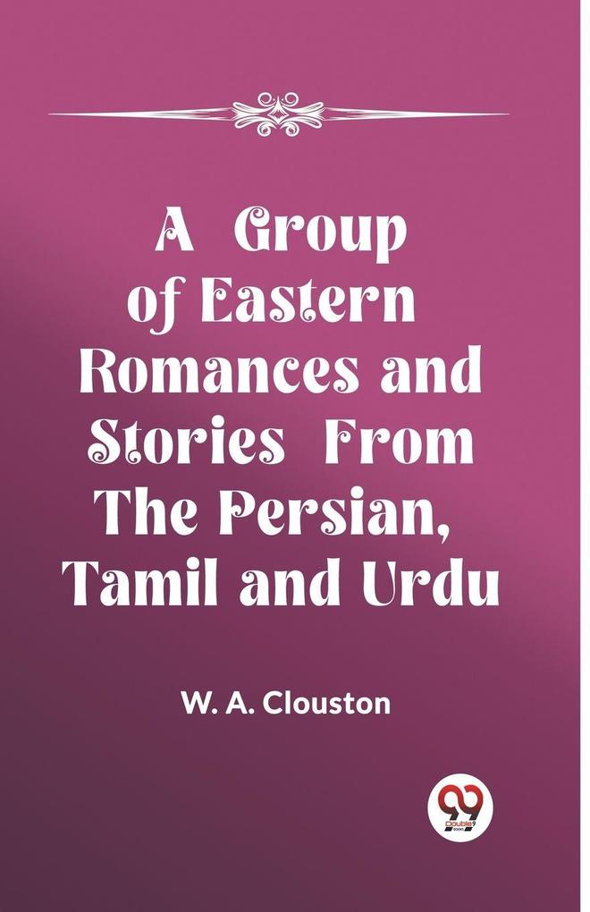 A Group of Eastern Romances and Stories from the Persian Tamil and Urdu