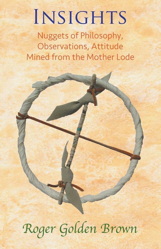 Insights Nuggets of Philosophy Observations Attitude Mined from the Mother Lode