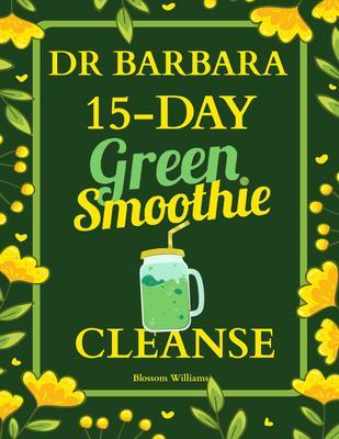 Dr. Barbara 15-Day Green Smoothie Cleanse