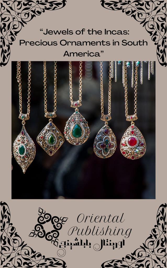 Jewels of the Incas Precious Ornaments in South America
