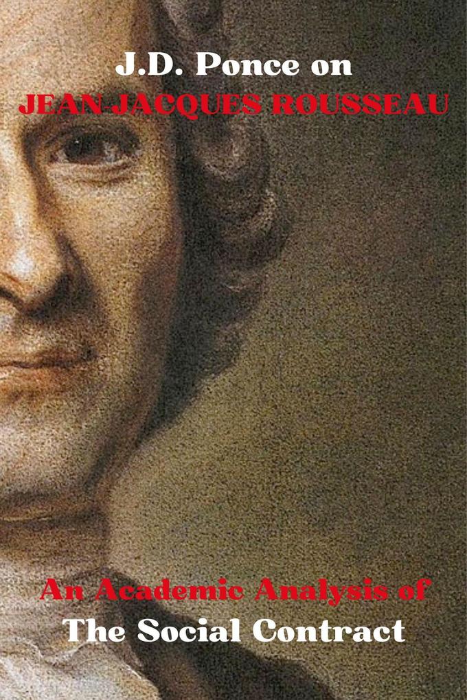 J.D. Ponce on Jean-Jacques Rousseau: An Academic Analysis of The Social Contract (Enlightenment Series #1)