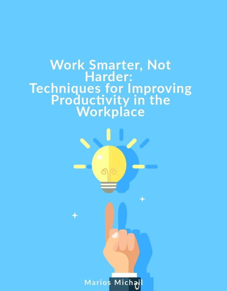 Work Smarter Not Harder: Techniques for Improving Productivity in the Workplace