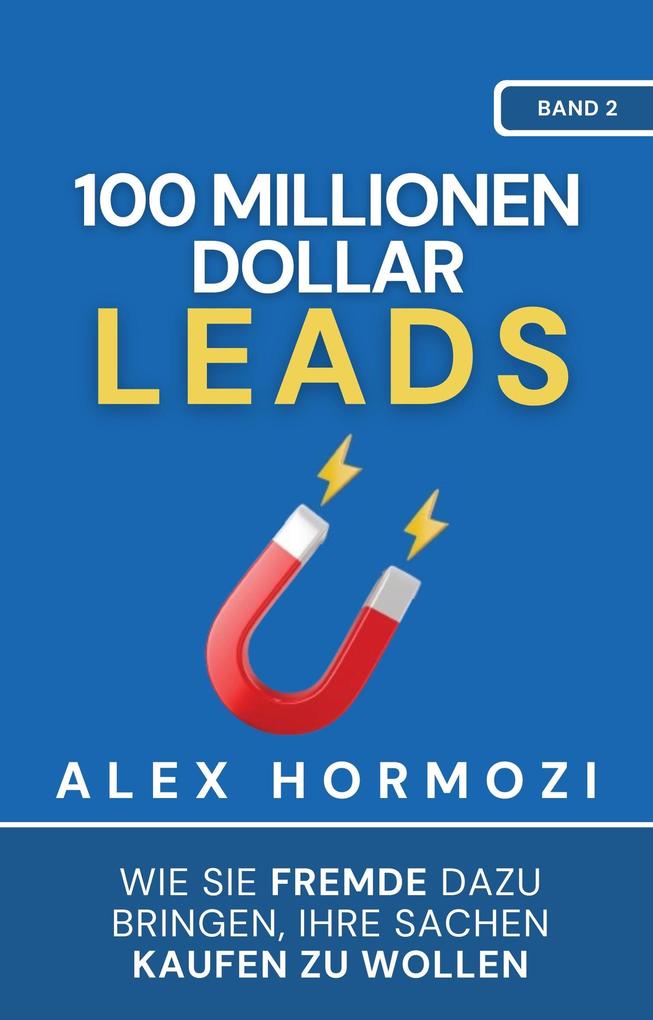 100 Millionen Dollar Leads: Wie Sie Fremde dazu bringen Ihre Sachen kaufen zu wollen (Acquisition.com $100M Series)