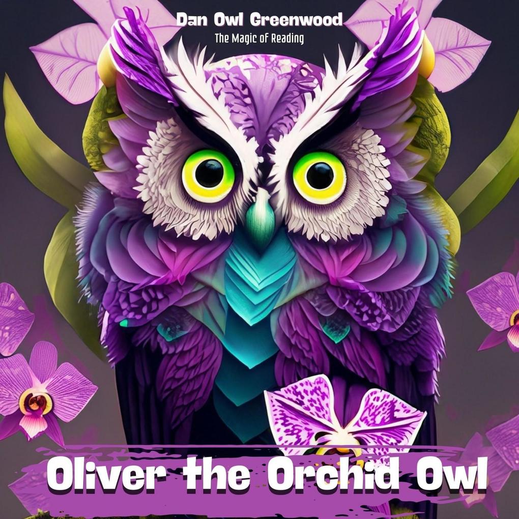 Oliver the Orchid Owl: A Tale of Transformation (The Magic of Reading)