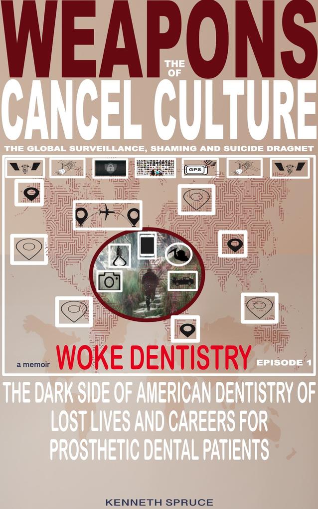 Weapons of Cancel Culture: Woke Dentistry - The dark side of American dentistry of lost lives and careers for prosthetic dental patients.