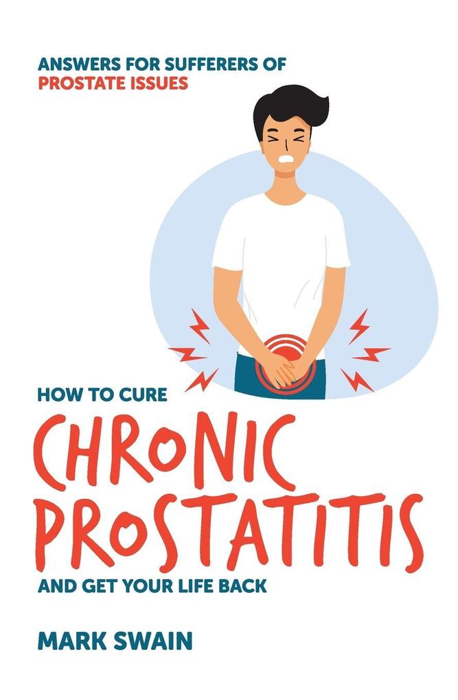 Ho to Cure Chronic Prostatitis and Get Your Life Back