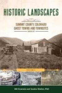 Historic Landscapes Summit County Colorado Ghost Towns and Townsites Volume 2