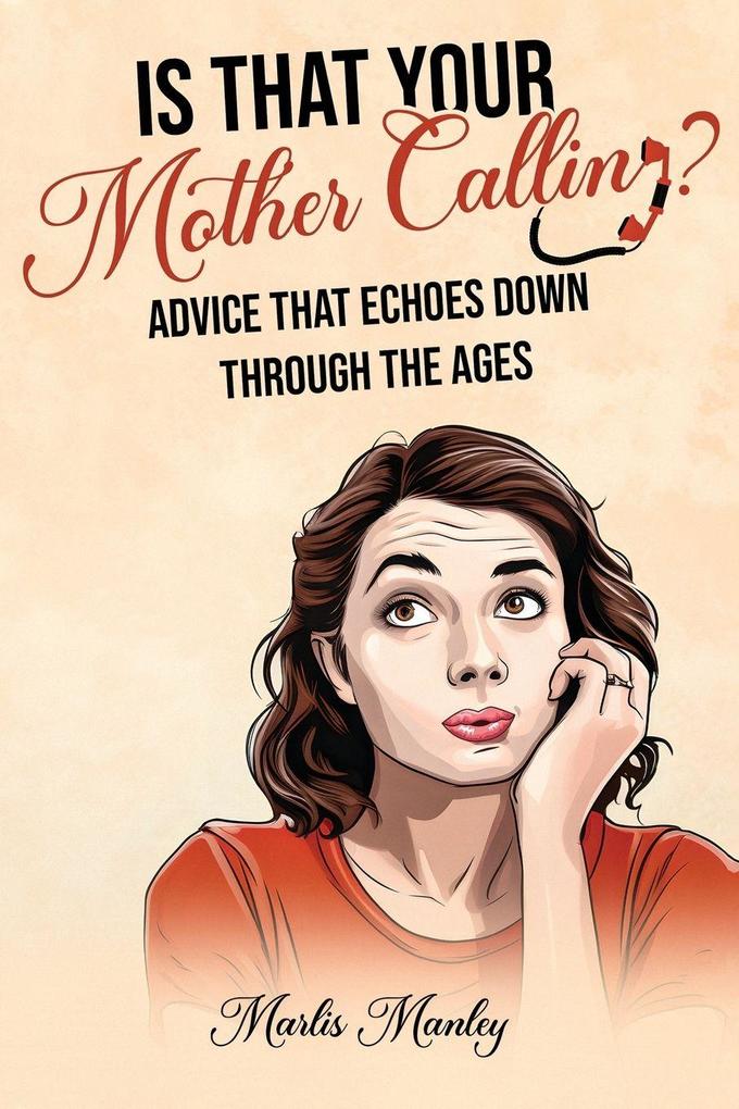 IS THAT YOUR MOTHER CALLING? Advice that Echoes Down Through the Ages