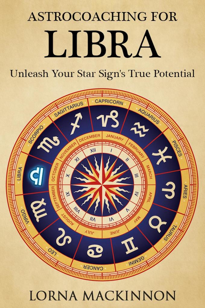 AstroCoaching For Libra - Unleash Your Star Sign‘s True Potential (AstroCoaching - Unleash Your Star Sign‘s True Potential #7)