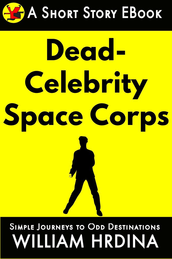 The Dead Celebrity Space Corps (Simple Journeys to Odd Destinations #30)