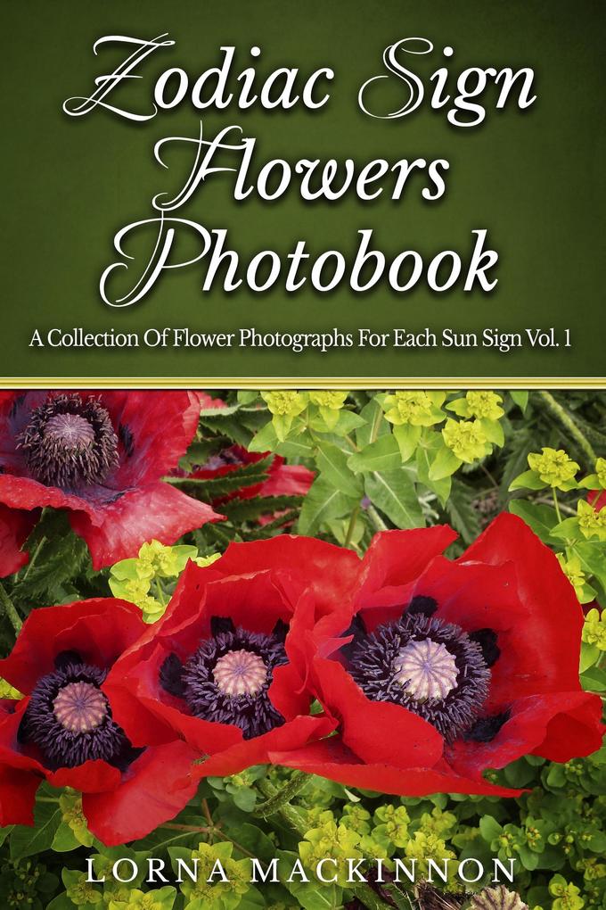 Zodiac Sign Flowers Photobook - A Collection Of Flower Photographs For Each Sun Sign Vol. 1 (Zodiac Sign Flowers Photobooks #3)
