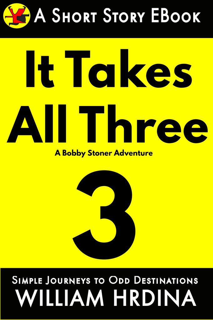 It Takes All Three- A Bobby Stoner Adventure (Simple Journeys to Odd Destinations #26)