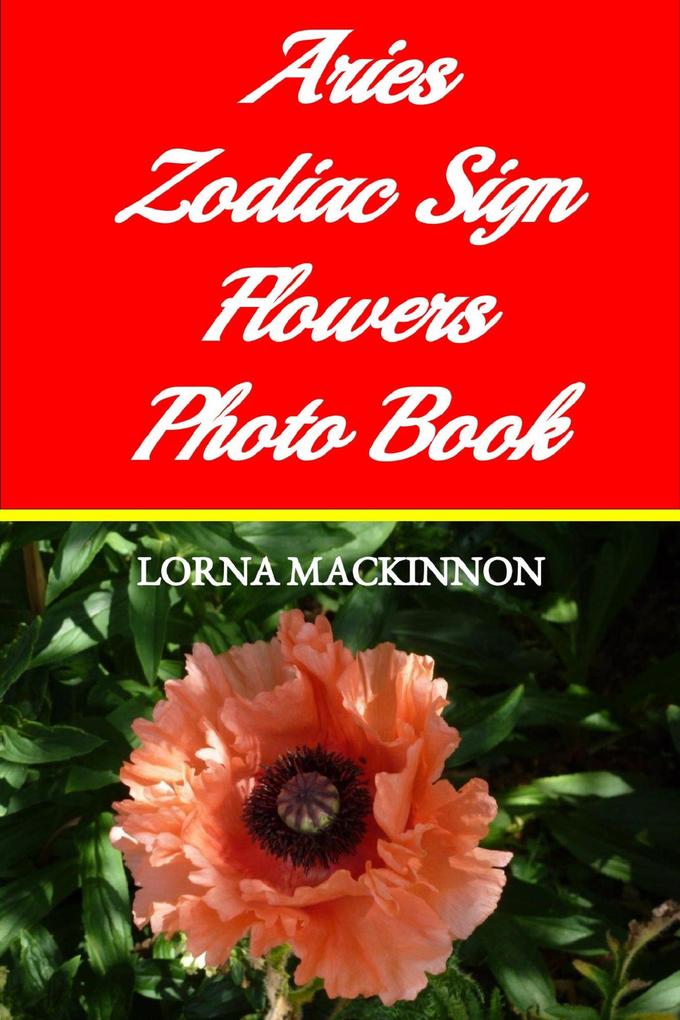 Aries Zodiac Sign Flowers Photo Book (Zodiac Sign Flowers Photo books for Individual ZodiacSigns #1)