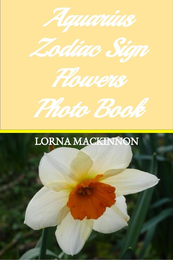 Aquarius Zodiac Sign Flowers Photo Book (Zodiac Sign Flowers Photo books for Individual ZodiacSigns #2)