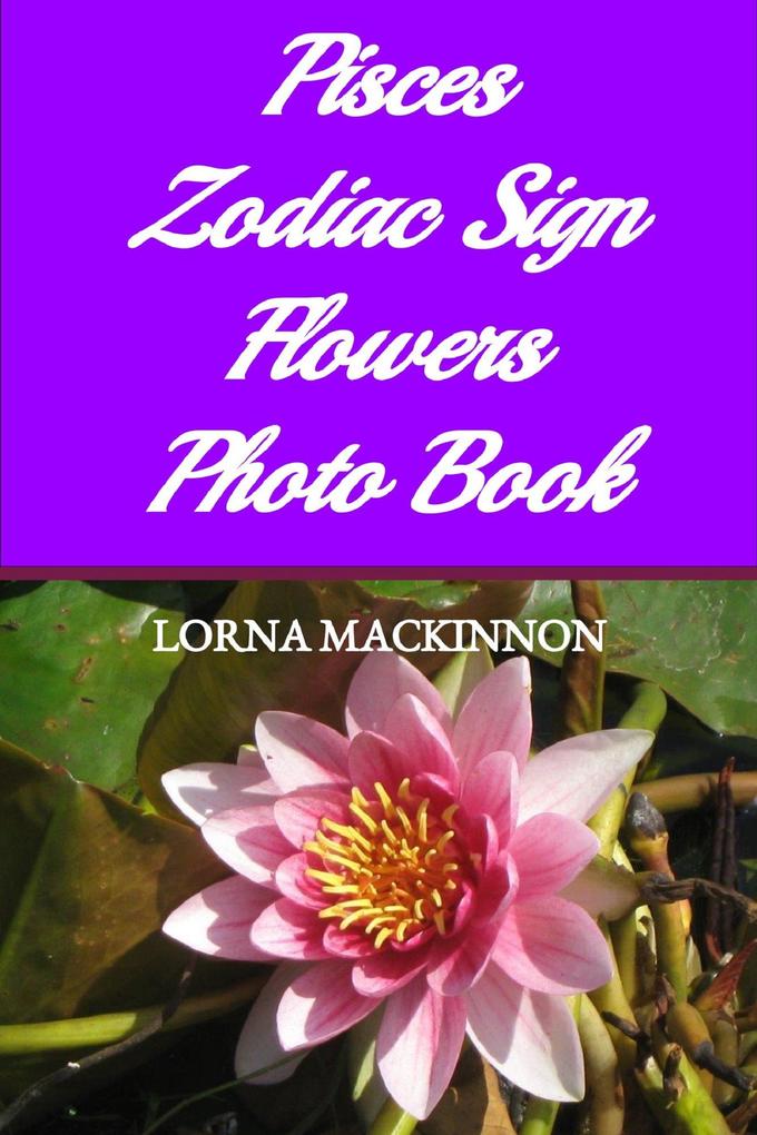 Pisces Zodiac Sign Flowers Photo Book (Zodiac Sign Flowers Photo books for Individual ZodiacSigns #7)