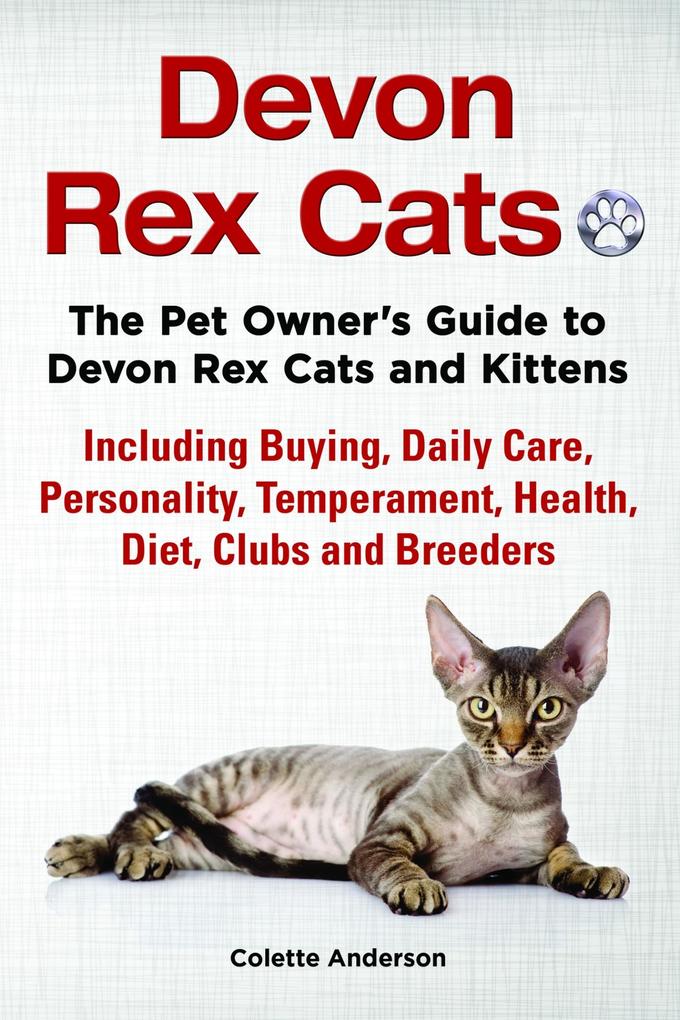 Devon Rex Cats The Pet Owner‘s Guide to Devon Rex Cats and Kittens Including Buying Daily Care Personality Temperament Health Diet Clubs and Breeders