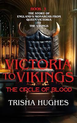 Victoria to Vikings - The Story of England‘s Monarchs from Queen Victoria to The Vikings - The Circle of Blood