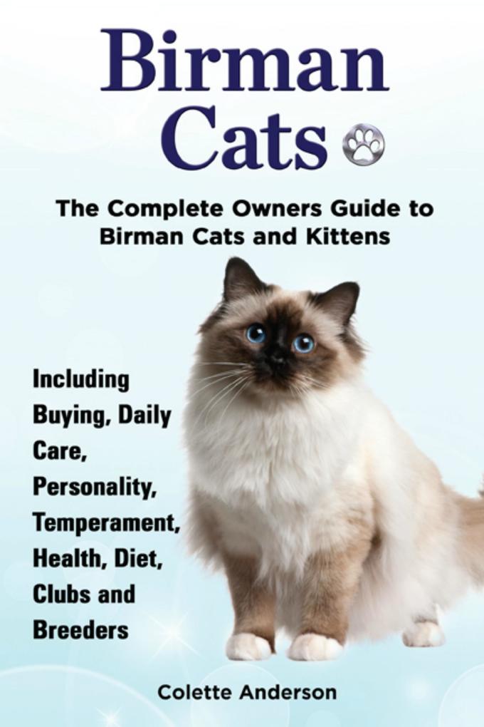 Birman Cats The Complete Owners Guide to Birman Cats and Kittens Including Buying Daily Care Personality Temperament Health Diet Clubs and Breeders