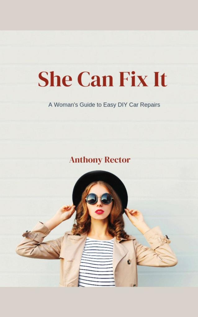 She Can Fix It: A Woman‘s Guide to Easy DIY Car Repairs