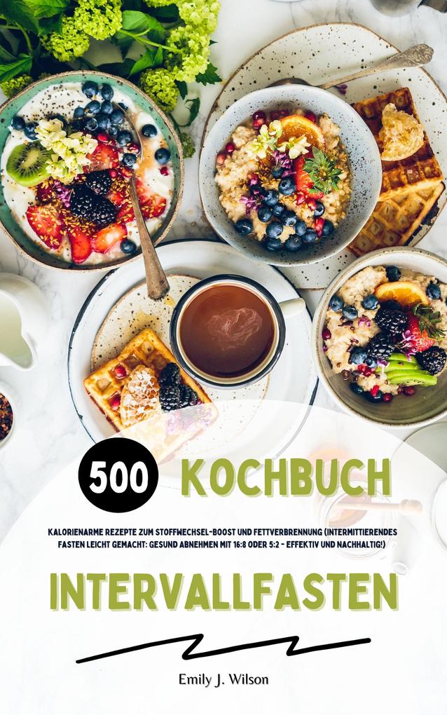 Intervallfasten Kochbuch: 500 Rezepte zum Stoffwechsel-Boost