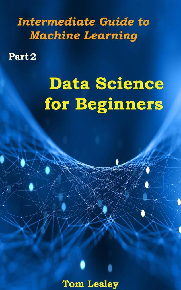 Data Science for Beginners: Intermediate Guide to Machine Learning. Part 2