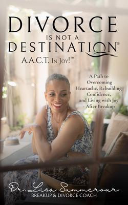 Divorce Is Not A Destination® A.A.C.T. In Joy!(TM)