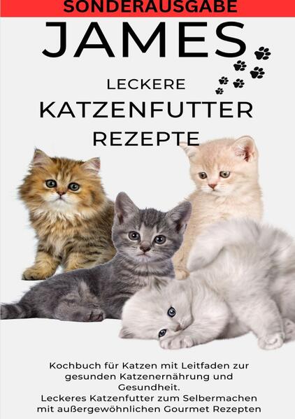 JAMES LECKERE KATENFUTTERREZEPTE - Kochbuch für Katzen mit Leitfaden zur gesunden Katzenernährung un