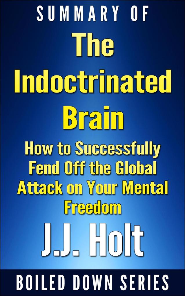The Indoctrinated Brain: How to Successfully Fend off the Global Attack on Your Mental Freedom by Michael Nehls Md Phd & Naomi Wolf... Summarized