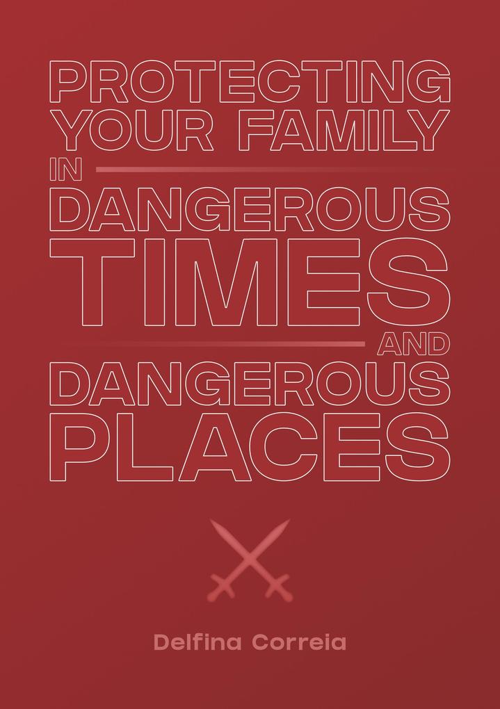 Protecting Your Family in Dangerous Times & Dangerous Places