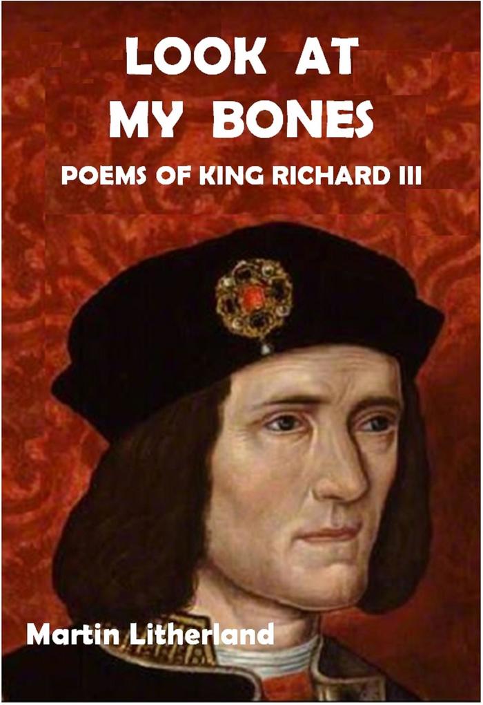 Look at my Bones - Poems of King Richard III
