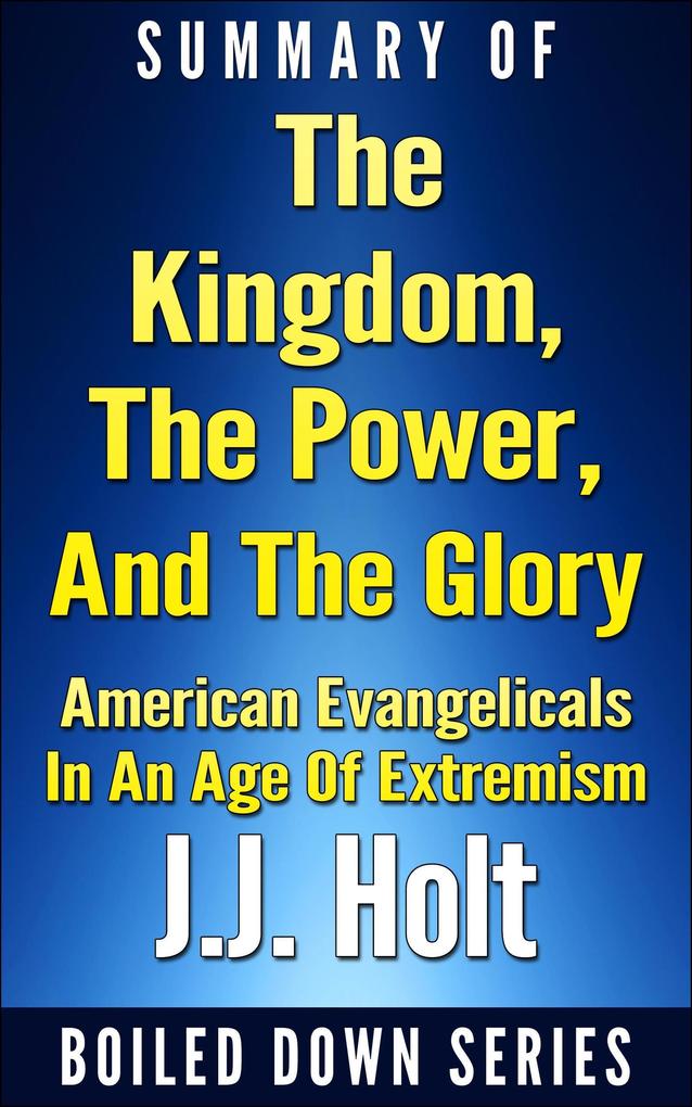 The Kingdom the Power and the Glory: American Evangelicals in an Age of Extremism...Summarized
