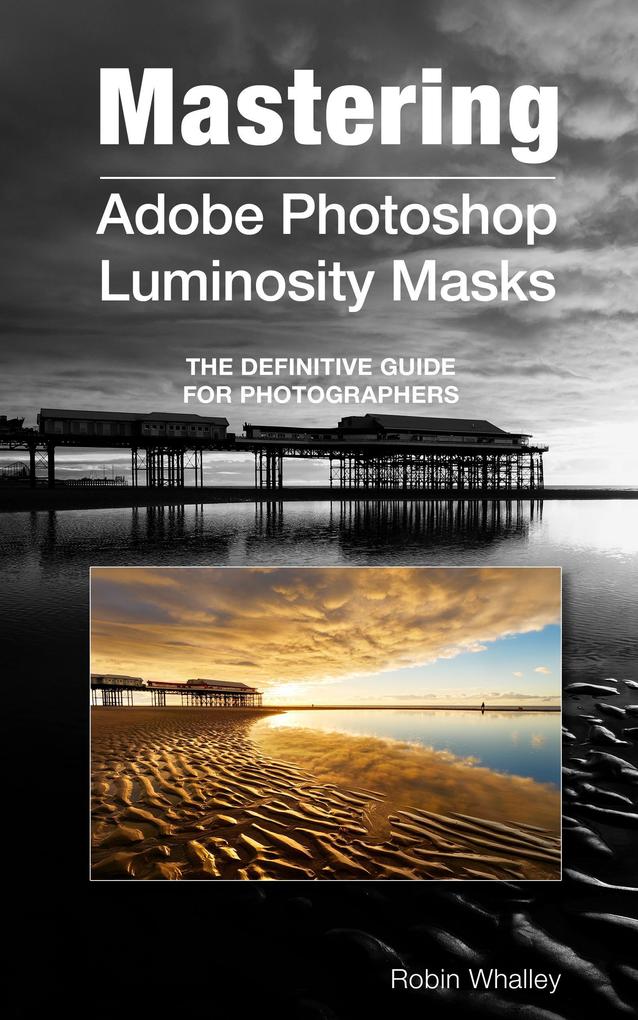 Mastering Adobe Photoshop Luminosity Masks