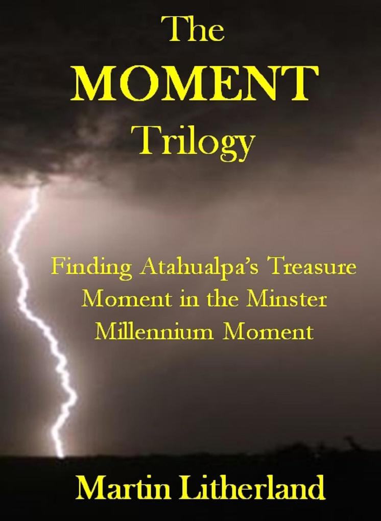 The Moment Trilogy - Finding Atahualpa‘s Treasure Moment in the Minster Millennium Moment