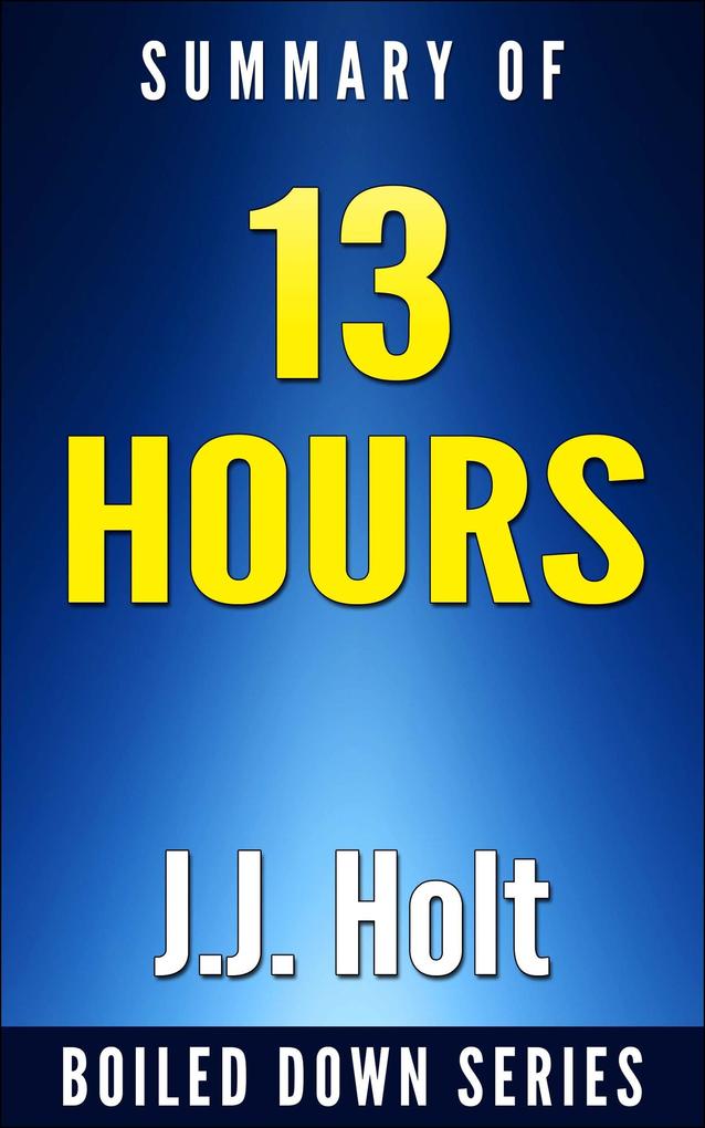 13 Hours: The Inside Account of What Really Happened In Benghazi by Mitchell Zuckoff... Summarized