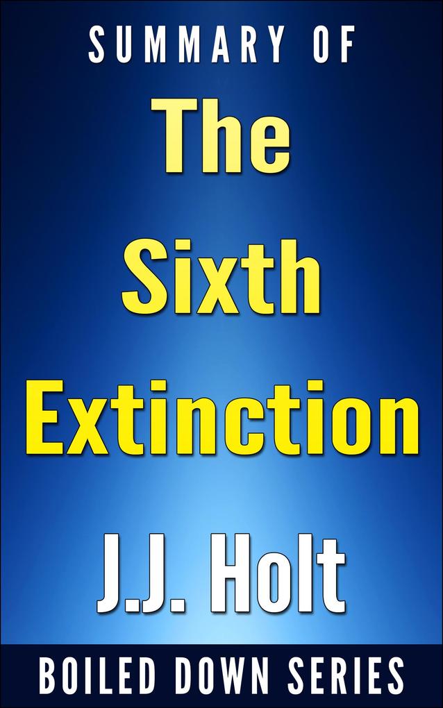 The Sixth Extinction: An Unnatural History... Summarized (Boiled Down #4)