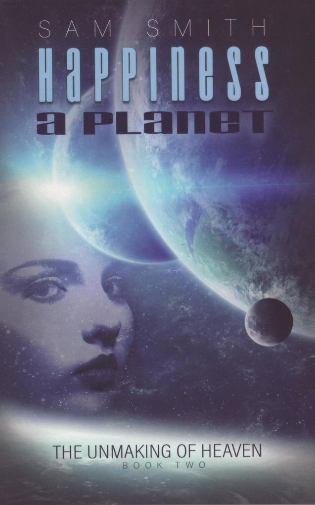 Happiness: A Planet (towards the unMaking of Heaven #2)
