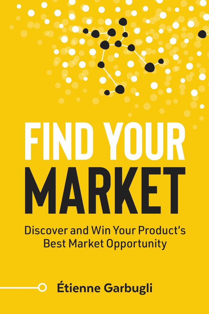 Find Your Market: Discover and Win Your Product's Best Market Opportunity