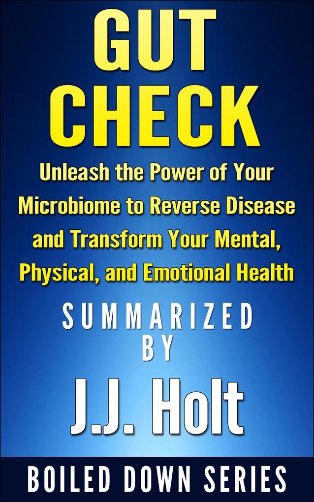 Gut Check: Unleash the Power of Your Microbiome to Reverse Disease and Transform Your Mental Physical and Emotional Health...Summarized