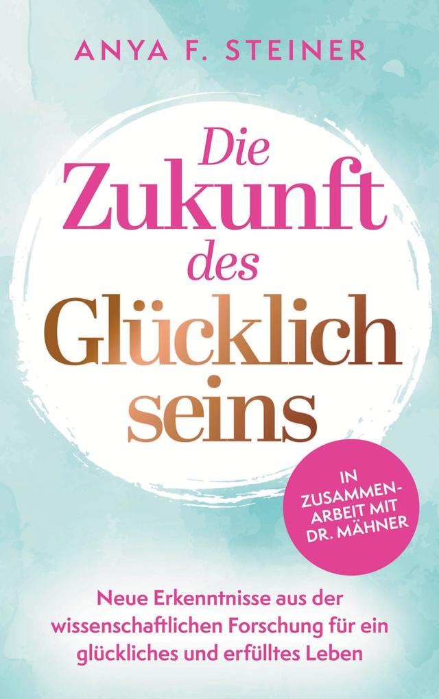 Die Zukunft des Glücklichseins: Neue Erkenntnisse aus der wissenschaftlichen Forschung für ein glückliches und erfülltes Leben