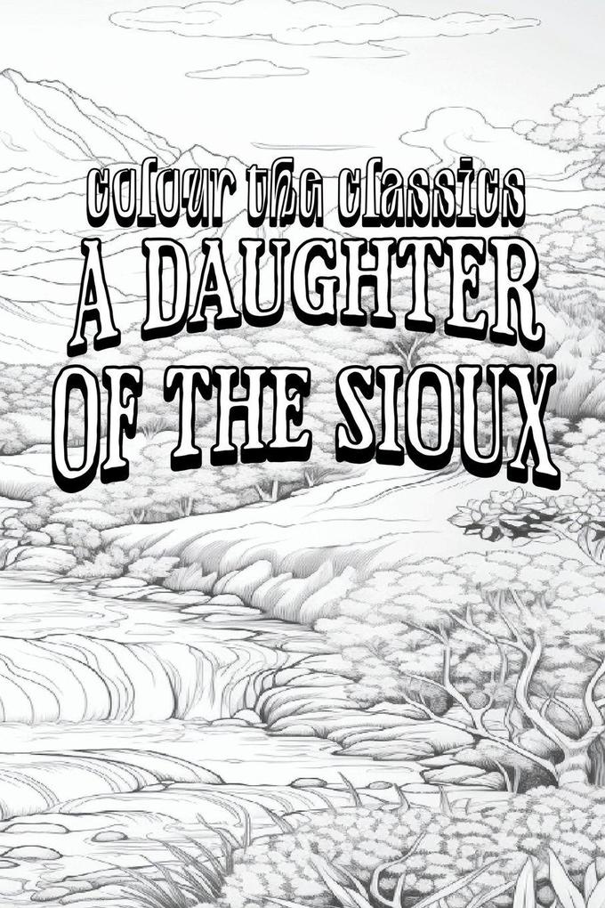 EXCLUSIVE COLORING BOOK Edition of Charles King's A Daughter of the Sioux