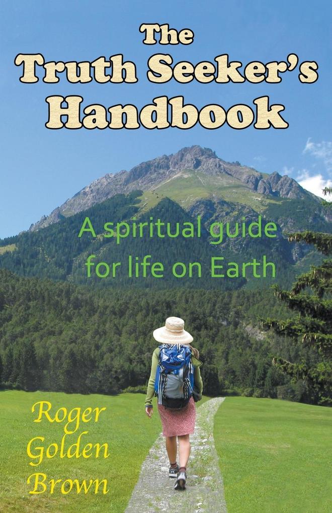 The Truth Seeker's Handbook A Spiritual Guide for Life on Earth