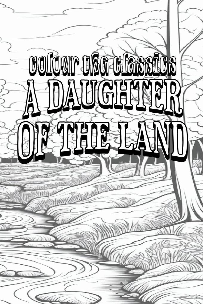 Gene Stratton-Porter‘s A Daughter of the Land [Premium Deluxe Exclusive Edition - Enhance a Beloved Classic Book and Create a Work of Art!]